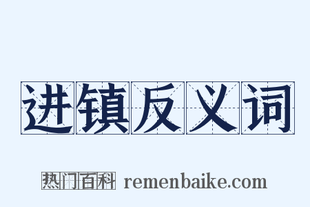 进镇反义词是什么意思的图片